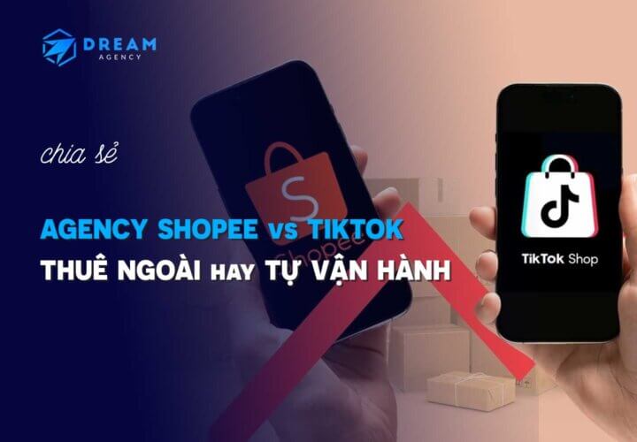 Agency Shopee TikTok – Thuê Vận Hành Hay Tự Làm - Dream Agency