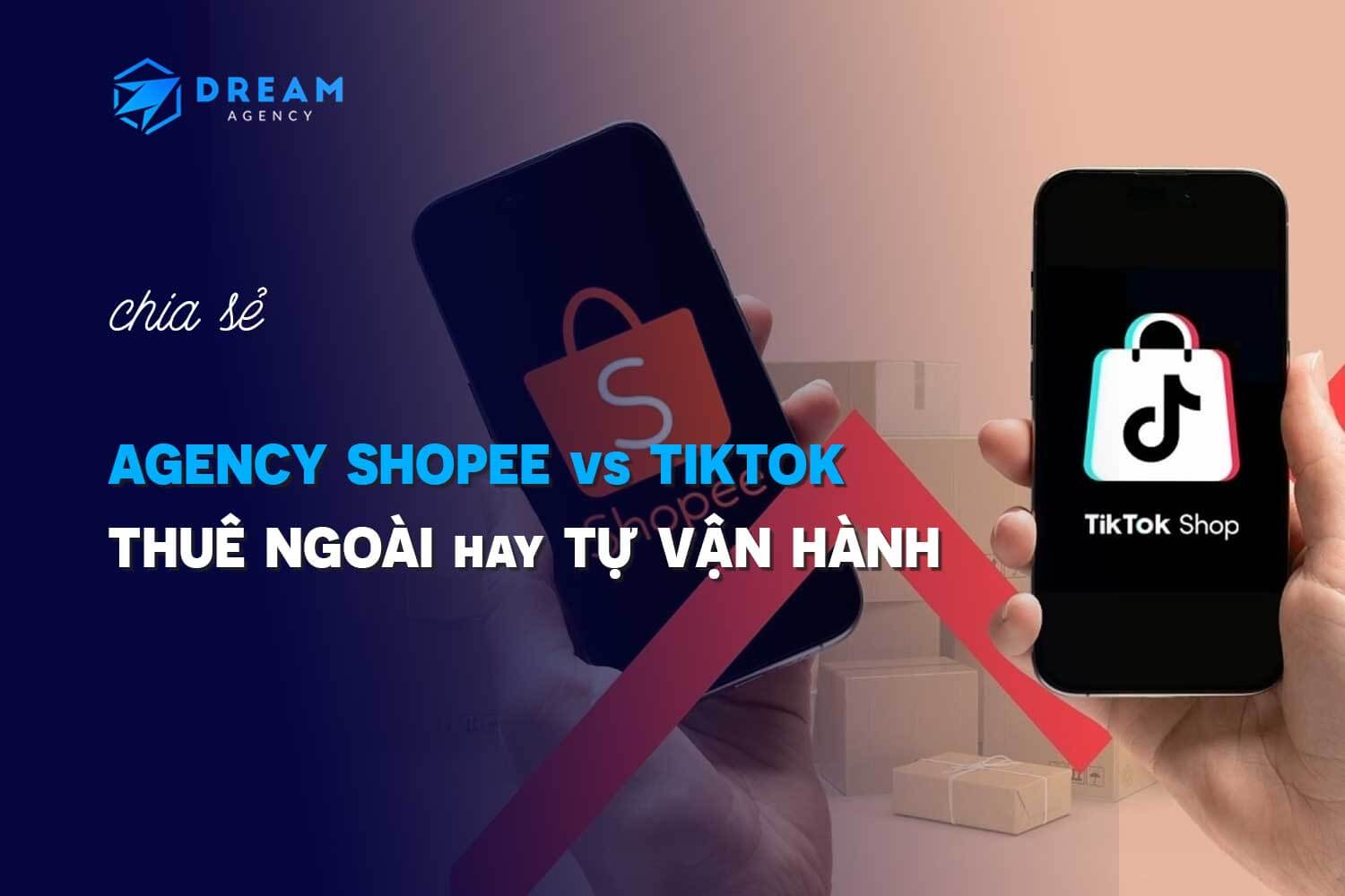 Agency Shopee TikTok – Thuê Vận Hành Hay Tự Làm - Dream Agency
