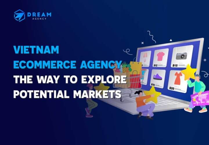 Vietnam Ecommerce Agency – Dream Agency, Your Strategic Partner for Market Success
